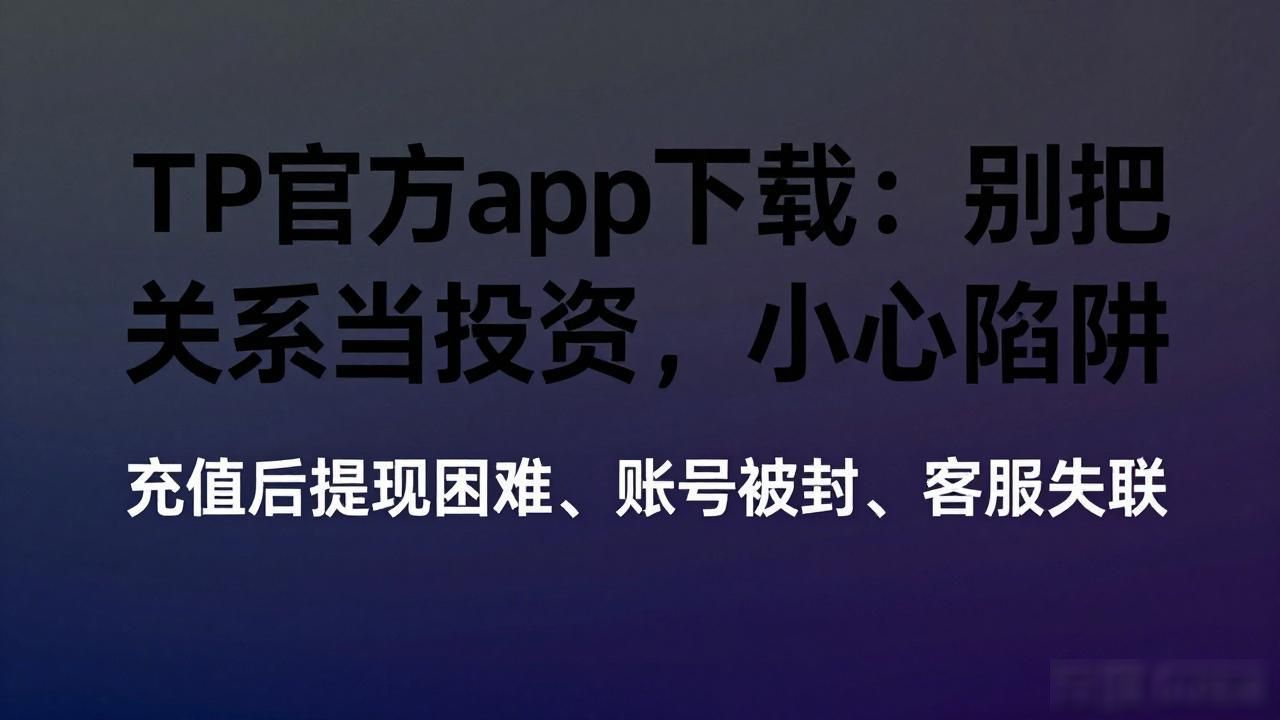 警惕虚假官方APP_远离赌博违规平台_如何在TP官方app下载中加强并维护关系？